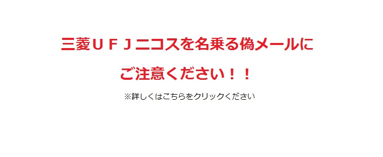 三菱UFJニコスを名乗る偽メールにご注意ください！